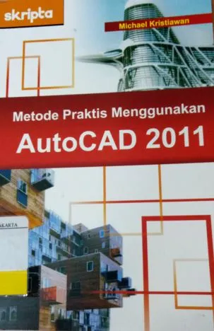 Cover METODE PRAKTIS MENGGUNAKAN AUTOCAD 2011 / MICHAEL KRISTIAWAN