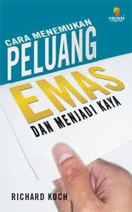 Cover CARA MENEMUKAN PELUANGAN EMAS & MENJADI KAYA / RICHARD KOCH